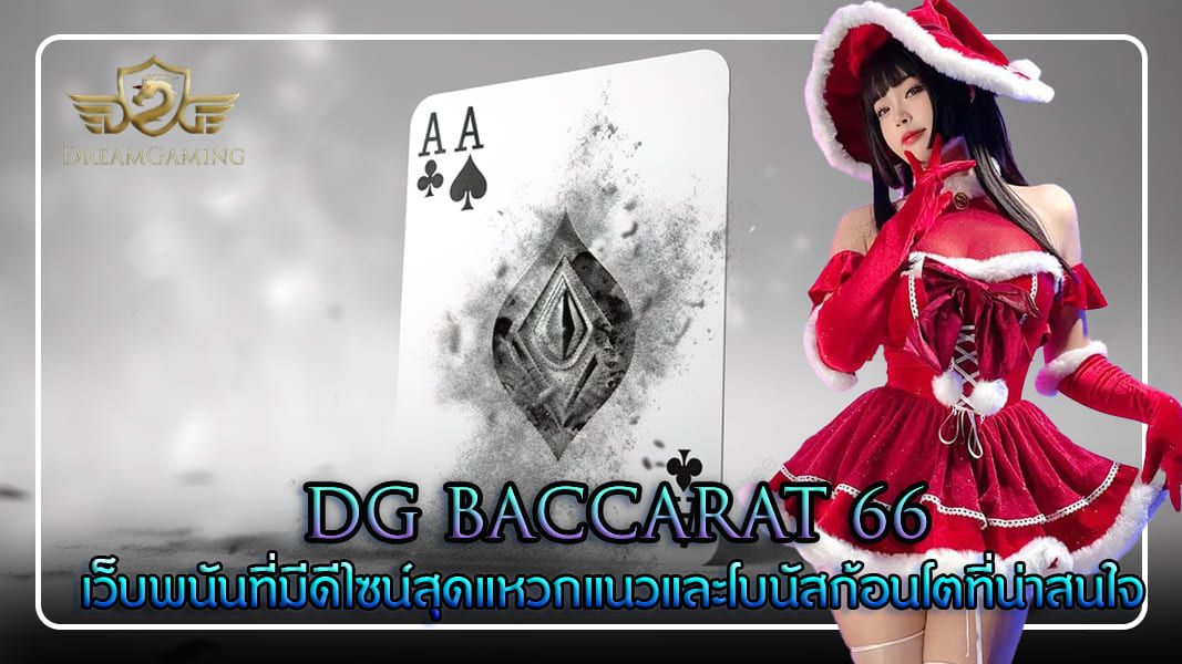 dg baccarat 66 เว็บพนันที่มีดีไซน์สุดแหวกแนวและโบนัสก้อนโตที่น่าสนใจ